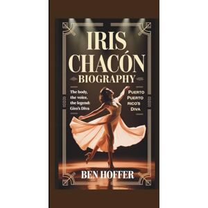 HOFFER, BEN Iris Chacón biography: THE BODY, THE VOICE, PUERTO RICO’S DIVA HOFFER, BEN Iris Chacón biography: THE BODY, THE VOICE, PUERTO RICO’S DIVA