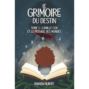 HUBERT, Maialen Le Grimoire du Destin Tome 1 : Camille Cox et le Passage des Mondes: Destiné aux 9-13 ans HUBERT, Maialen Le Grimoire du Destin Tome 1 : Camille Cox et le Passage des Mondes: Destiné aux 9-13 ans