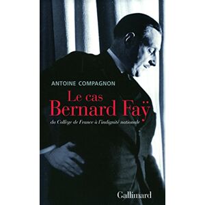 Compagnon, Antoine Le cas Bernard Faÿ: Du Collège de France à l'indignité nationale Compagnon, Antoine Le cas Bernard Faÿ: Du Collège de France à l'indignité nationale