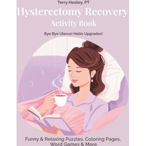 Healey PT, Terry Bye Bye Uterus! Hello Upgrades — Hysterectomy Recovery Activity Book: Funny & Relaxing Puzzles, Coloring Pages, Word Games and more Hysterectomy Recovery Must Haves. Healey PT, Terry Bye Bye Uterus! Hello Upgrades — Hysterectomy Recovery Activity Book: Funny & Relaxing Puzzles, Coloring Pages, Word Games and more Hysterectomy Recovery Must Haves.