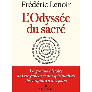 Lenoir, Frédéric L'Odyssée du sacré: La grande histoire des croyances et des spiritualités des origines à nos jours Lenoir, Frédéric L'Odyssée du sacré: La grande histoire des croyances et des spiritualités des origines à nos jours