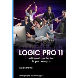 Perino, Marco Logic Pro 11 de l’idée à la publication: Étapes pas à pas Perino, Marco Logic Pro 11 de l’idée à la publication: Étapes pas à pas