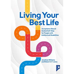 Jonathan Williams Living Your Best Life: Acceptance-Based Guided Self-Help for People with Intellectual Disabilities Jonathan Williams Living Your Best Life: Acceptance-Based Guided Self-Help for People with Intellectual Disabilities