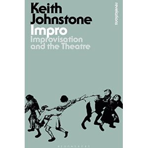Keith Johnstone Impro: Improvisation and the Theatre (Bloomsbury Revelations) Keith Johnstone Impro: Improvisation and the Theatre (Bloomsbury Revelations)