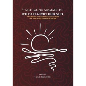 Feldmann, Thurid StarsHealing Ausmalreise Ich darf nicht hier sein: 40 Affirmationen & Ausmalbilder zur Transformation negativer Glaubenssätze (StarsHealing Ausmalbuch) Feldmann, Thurid StarsHealing Ausmalreise Ich darf nicht hier sein: 40 Affirmationen & Ausmalbilder zur Transformation negativer Glaubenssätze (StarsHealing Ausmalbuch)