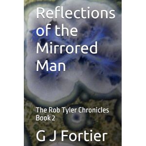 Fortier, G J Reflections of the Mirrored Man: The Rob Tyler Chronicles Book 2 Fortier, G J Reflections of the Mirrored Man: The Rob Tyler Chronicles Book 2