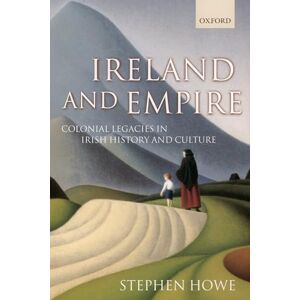 Howe, Stephen Ireland and Empire: Colonial Legacies in Irish History and Culture Howe, Stephen Ireland and Empire: Colonial Legacies in Irish History and Culture