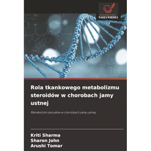 Sharma, Kriti Rola tkankowego metabolizmu steroidów w chorobach jamy ustnej: Metabolizm sterydów w chorobach jamy ustnej Sharma, Kriti Rola tkankowego metabolizmu steroidów w chorobach jamy ustnej: Metabolizm sterydów w chorobach jamy ustnej