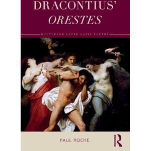 Roche, Paul Dracontius’ Orestes (Routledge Later Latin Poetry) Roche, Paul Dracontius’ Orestes (Routledge Later Latin Poetry)