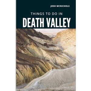 MCNICHOLS, JOSH THINGS TO DO IN DEATH VALLEY: Explore Stunning Landscapes, Hidden Trails, and Desert Wonders in America’s Hottest National Park (The World Travel Guide) MCNICHOLS, JOSH THINGS TO DO IN DEATH VALLEY: Explore Stunning Landscapes, Hidden Trails, and Desert Wonders in America’s Hottest National Park (The World Travel Guide)