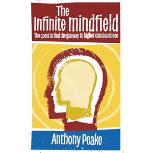 Peake, Anthony The Infinite Mindfield: A Quest to Find the Gateway to Higher Consciousness Peake, Anthony The Infinite Mindfield: A Quest to Find the Gateway to Higher Consciousness
