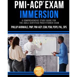 Akinwale, Phill PMI-ACP Exam Immersion: A Comprehensive Study Guide for the Agile Certified Practitioner Exam Akinwale, Phill PMI-ACP Exam Immersion: A Comprehensive Study Guide for the Agile Certified Practitioner Exam