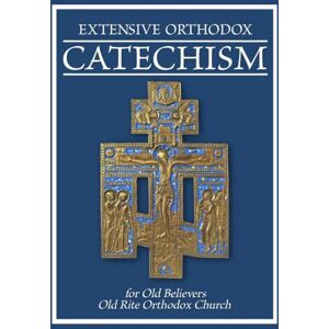 Fathers of the Church, The Holy Apostles and EXTENSIVE ORTHODOX CATECHISM: For Old Believers Fathers of the Church, The Holy Apostles and EXTENSIVE ORTHODOX CATECHISM: For Old Believers