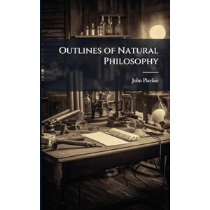 Playfair, John Outlines of Natural Philosophy Playfair, John Outlines of Natural Philosophy