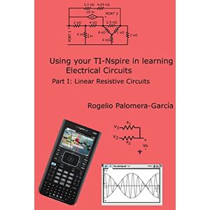 Palomera-Garcia, Rogelio TI-Nspire for Learning Circuits: A reference tool book for electrical and computer engineering students and practicioners: Volume 2 (Graphic calculators in Circuits) Palomera-Garcia, Rogelio TI-Nspire for Learning Circuits: A reference tool book for electrical and computer engineering students and practicioners: Volume 2 (Graphic calculators in Circuits)