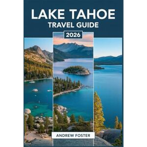 Foster, Andrew Lake Tahoe Travel Guide 2026: Itineraries, Secrets & Budget Hacks: Your Local's handbook to Avoiding Crowds, Saving Money, and Authentic Adventure Beyond the Tourist Trail Foster, Andrew Lake Tahoe Travel Guide 2026: Itineraries, Secrets & Budget Hacks: Your Local's handbook to Avoiding Crowds, Saving Money, and Authentic Adventure Beyond the Tourist Trail