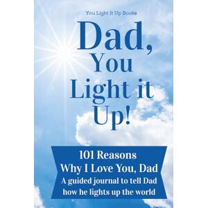 Fairmont, Lynn Dad, You Light It Up!: 101 Reasons Why I Love You, Dad: A Guided Journal to Tell Dad How He Lights Up The World (You Light It Up Books) Fairmont, Lynn Dad, You Light It Up!: 101 Reasons Why I Love You, Dad: A Guided Journal to Tell Dad How He Lights Up The World (You Light It Up Books)