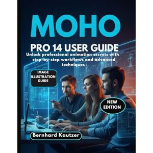 Kautzer, Bernhard MOHO PRO 14 USER GUIDE: Unlock professional animation secrets with step-by-step workflows and advanced techniques Kautzer, Bernhard MOHO PRO 14 USER GUIDE: Unlock professional animation secrets with step-by-step workflows and advanced techniques