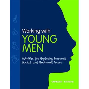 Vanessa Rogers Working with Young Men: Activities for Exploring Personal, Social and Emotional Issues Second Edition Vanessa Rogers Working with Young Men: Activities for Exploring Personal, Social and Emotional Issues Second Edition