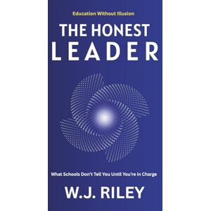 RILEY, W.J. The Honest Leader: What Schools Don’t Tell You Until You’re in Charge (Education Without Illusion) RILEY, W.J. The Honest Leader: What Schools Don’t Tell You Until You’re in Charge (Education Without Illusion)