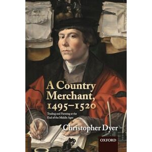 Dyer, Christopher A Country Merchant, 1495-1520: Trading And Farming At The End Of The Middle Ages Dyer, Christopher A Country Merchant, 1495-1520: Trading And Farming At The End Of The Middle Ages