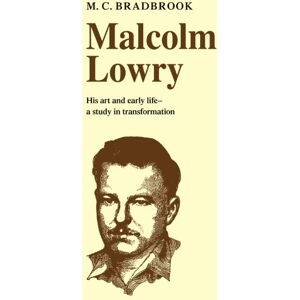 Bradbrook, M Malcolm Lowry: His Art and Early Life: A Study in Transformation Bradbrook, M Malcolm Lowry: His Art and Early Life: A Study in Transformation