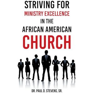 Stevens Sr, Paul D Striving for Ministry Excellence in the African American Church Stevens Sr, Paul D Striving for Ministry Excellence in the African American Church