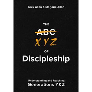 Allan, Nick The XYZ of Discipleship: Understanding and Reaching Generations Y & Z Allan, Nick The XYZ of Discipleship: Understanding and Reaching Generations Y & Z