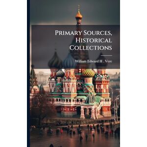 Edward H Vere, William Primary Sources, Historical Collections Edward H Vere, William Primary Sources, Historical Collections