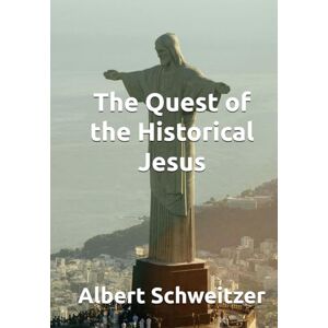 Schweitzer, Albert The Quest of the Historical Jesus Schweitzer, Albert The Quest of the Historical Jesus