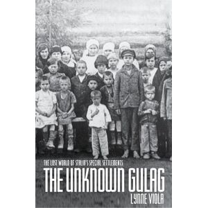 Viola, Lynne The Unknown Gulag: The Lost World of Stalin's Special Settlements Viola, Lynne The Unknown Gulag: The Lost World of Stalin's Special Settlements