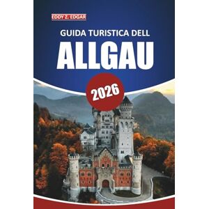 Edgar, Eddy Z. Guida turistica dell'Algovia 2026: Il tuo manuale definitivo per esplorare i pittoreschi villaggi, le montagne, la cucina bavarese e i laghi nella regione alpina della Germania meridionale Edgar, Eddy Z. Guida turistica dell'Algovia 2026: Il tuo manuale definitivo per esplorare i pittoreschi villaggi, le montagne, la cucina bavarese e i laghi nella regione alpina della Germania meridionale