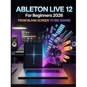 Andrew, Caleb Ableton Live 12 for Beginners 2026: From Blank Screen to Big Sound: Feuille de route étape par étape pour percer les secrets de la production musicale, du mixage et du flux de travail créatif Andrew, Caleb Ableton Live 12 for Beginners 2026: From Blank Screen to Big Sound: Feuille de route étape par étape pour percer les secrets de la production musicale, du mixage et du flux de travail créatif