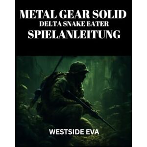EVA, WESTSIDE METAL GEAR SOLID DELTA SNAKE EATER SPIELANLEITUNG: Meistere Tarnung, Kampf Und Bosskämpfe – Schalte Verborgene Geheimnisse Frei, Erreiche Mehrere Enden Und Dominiere Mit Tipps Und Strategien EVA, WESTSIDE METAL GEAR SOLID DELTA SNAKE EATER SPIELANLEITUNG: Meistere Tarnung, Kampf Und Bosskämpfe – Schalte Verborgene Geheimnisse Frei, Erreiche Mehrere Enden Und Dominiere Mit Tipps Und Strategien