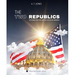 Jones, Alonzo Trévier The Two Republics: or Rome and the United States of America Jones, Alonzo Trévier The Two Republics: or Rome and the United States of America
