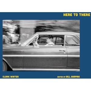 Clark Winter: Here to There: Photographs from the Road Ahead Clark Winter: Here to There: Photographs from the Road Ahead