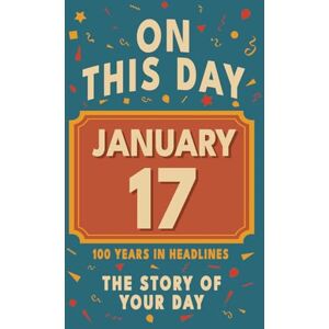 Bennett, Olivia Happy Birthday! January 17: On This Day in Headlines – Nostalgic January 17 History Book with Authentic News and Memories – Perfect Birthday or Anniversary Gift Bennett, Olivia Happy Birthday! January 17: On This Day in Headlines – Nostalgic January 17 History Book with Authentic News and Memories – Perfect Birthday or Anniversary Gift