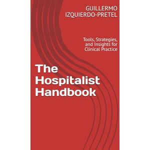 IZQUIERDO-PRETEL, GUILLERMO The Hospitalist Handbook: Tools, Strategies, and Insights for Clinical Practice IZQUIERDO-PRETEL, GUILLERMO The Hospitalist Handbook: Tools, Strategies, and Insights for Clinical Practice