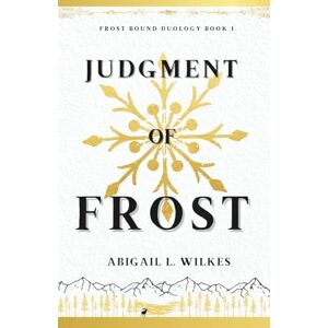 Wilkes, Abigail L. Judgment of Frost: Frost Bound Duology: Book 1 Wilkes, Abigail L. Judgment of Frost: Frost Bound Duology: Book 1