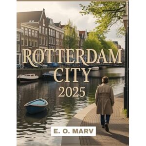 Marv, E. O. ROTTERDAM CITY 2025: A Comprehensive Travel Guide to the Netherlands’ Modern Marvel Marv, E. O. ROTTERDAM CITY 2025: A Comprehensive Travel Guide to the Netherlands’ Modern Marvel