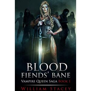 Stacey, William Blood Fiends' Bane: Book 1 of the Vampire Queen Saga: Volume 1 Stacey, William Blood Fiends' Bane: Book 1 of the Vampire Queen Saga: Volume 1