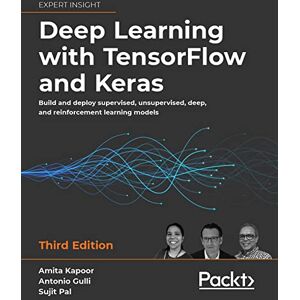 Kapoor, Amita Deep Learning with TensorFlow and Keras: Build and deploy supervised, unsupervised, deep, and reinforcement learning models, 3rd Edition Kapoor, Amita Deep Learning with TensorFlow and Keras: Build and deploy supervised, unsupervised, deep, and reinforcement learning models, 3rd Edition