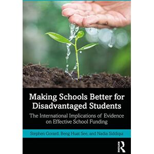 Gorard, Stephen Making Schools Better for Disadvantaged Students: The International Implications of Evidence on Effective School Funding Gorard, Stephen Making Schools Better for Disadvantaged Students: The International Implications of Evidence on Effective School Funding