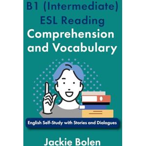 Bolen, Jackie B1 (Intermediate) ESL Reading Comprehension and Vocabulary: English Self-Study with Stories and Dialogues (Intermediate-Advanced English Reading Comprehension) Bolen, Jackie B1 (Intermediate) ESL Reading Comprehension and Vocabulary: English Self-Study with Stories and Dialogues (Intermediate-Advanced English Reading Comprehension)