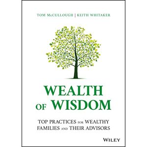 McCullough, Tom Wealth of Wisdom: Top Practices for Wealthy Families and Their Advisors McCullough, Tom Wealth of Wisdom: Top Practices for Wealthy Families and Their Advisors