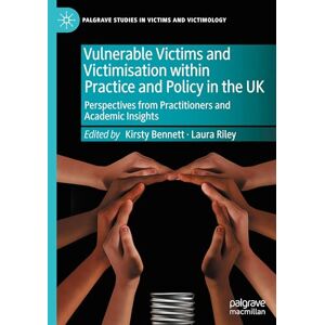 Vulnerable Victims and Victimisation within Practice and Policy in the UK: Perspectives from Practitioners and Academic Insights (Palgrave Studies in Victims and Victimology) Vulnerable Victims and Victimisation within Practice and Policy in the UK: Perspectives from Practitioners and Academic Insights (Palgrave Studies in Victims and Victimology)
