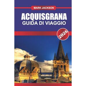 Jackson ACQUISGRANA GUIDA DI VIAGGIO 2026: Esplora l'architettura gotica, le terme e i mercati medievali della Germania occidentale Jackson ACQUISGRANA GUIDA DI VIAGGIO 2026: Esplora l'architettura gotica, le terme e i mercati medievali della Germania occidentale