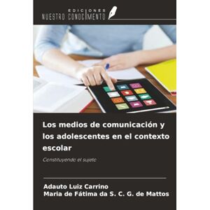 Luiz Carrino, Adauto Los medios de comunicación y los adolescentes en el contexto escolar: Constituyendo el sujeto Luiz Carrino, Adauto Los medios de comunicación y los adolescentes en el contexto escolar: Constituyendo el sujeto