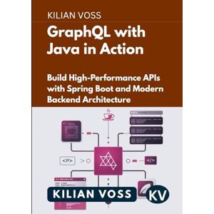 Voss GraphQL with Java in Action: Build High-Performance APIs with Spring Boot and Modern Backend Architecture Voss GraphQL with Java in Action: Build High-Performance APIs with Spring Boot and Modern Backend Architecture