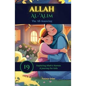 Omer, F Allah Al-'Alīm The All-Knowing: Heartwarming Stories That Help Muslim Children Trust Allah’s Knowledge, Wisdom, and Care (Exploring Allah's Names: A Journey for Kids) Omer, F Allah Al-'Alīm The All-Knowing: Heartwarming Stories That Help Muslim Children Trust Allah’s Knowledge, Wisdom, and Care (Exploring Allah's Names: A Journey for Kids)